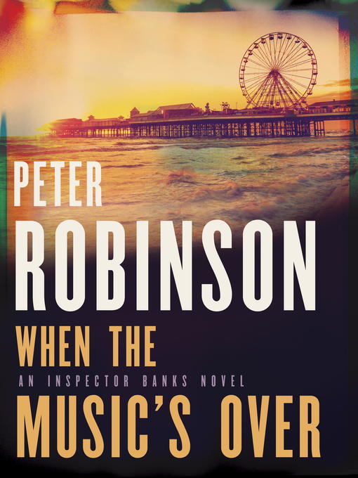 Title details for When the Music's Over by Peter Robinson - Available